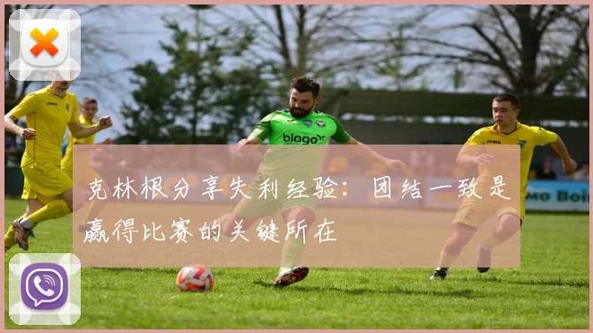 克林根分享失利经验：团结一致是赢得比赛的关键所在