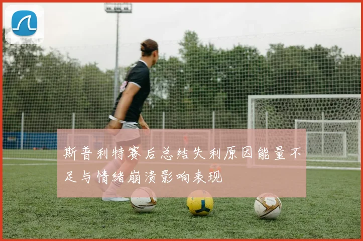 斯普利特赛后总结失利原因能量不足与情绪崩溃影响表现